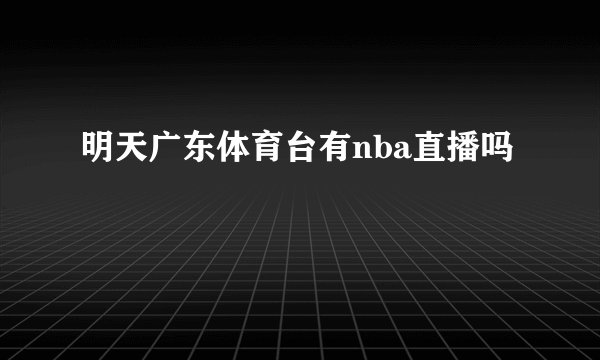 明天广东体育台有nba直播吗