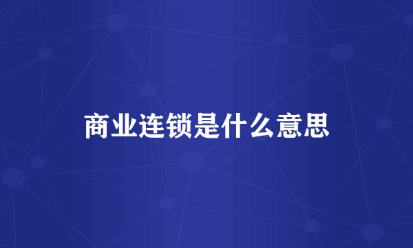 商业连锁是什么意思