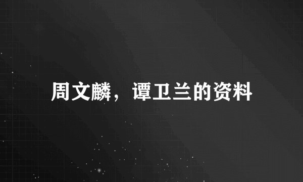 周文麟，谭卫兰的资料