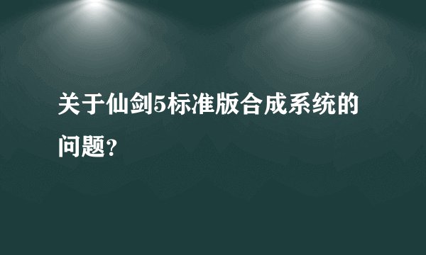 关于仙剑5标准版合成系统的问题？