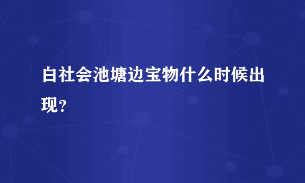 白社会池塘边宝物什么时候出现？