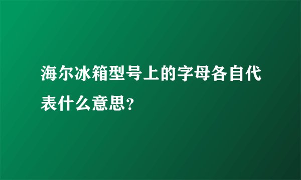 海尔冰箱型号上的字母各自代表什么意思？