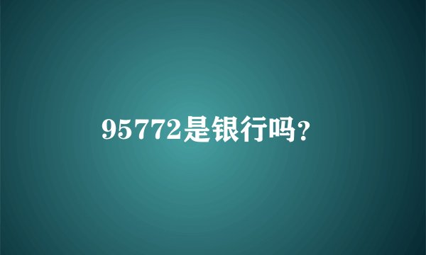 95772是银行吗？
