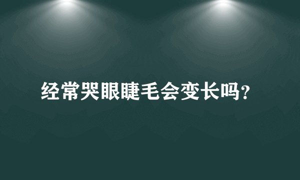 经常哭眼睫毛会变长吗？