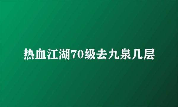 热血江湖70级去九泉几层