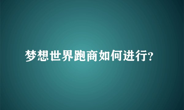 梦想世界跑商如何进行？