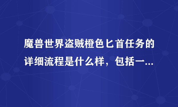 魔兽世界盗贼橙色匕首任务的详细流程是什么样，包括一阶匕首最开始怎...