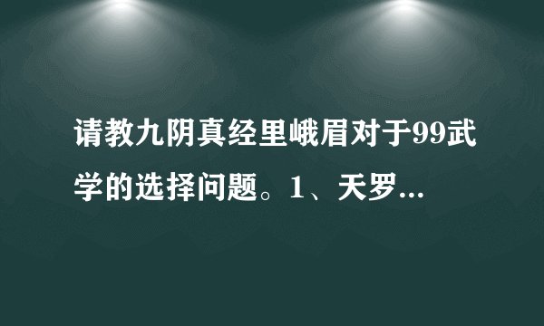 请教九阴真经里峨眉对于99武学的选择问题。1、天罗舞适合峨眉吗，网上说法不一。2、天罗舞与霓裳动相
