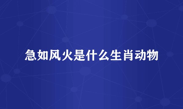 急如风火是什么生肖动物