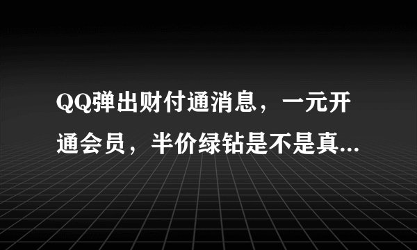 QQ弹出财付通消息，一元开通会员，半价绿钻是不是真的，我怕中了病毒
