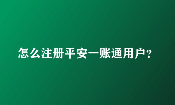 怎么注册平安一账通用户？