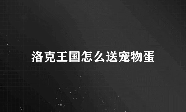 洛克王国怎么送宠物蛋