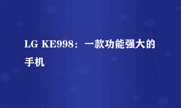 LG KE998：一款功能强大的手机