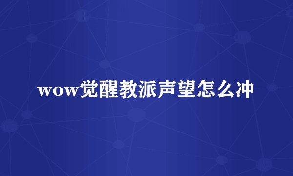 wow觉醒教派声望怎么冲