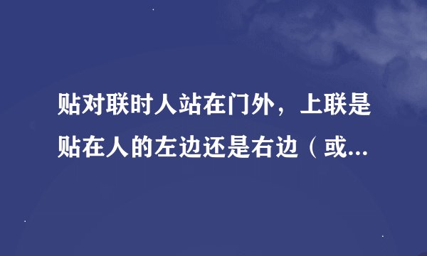 贴对联时人站在门外，上联是贴在人的左边还是右边（或者说人的左手方向还是右手方向）？
