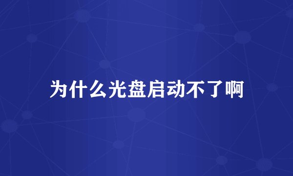 为什么光盘启动不了啊