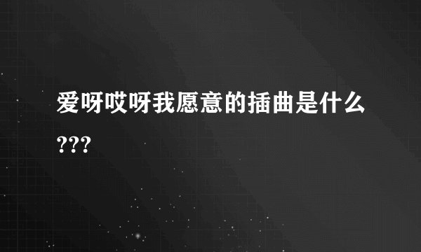 爱呀哎呀我愿意的插曲是什么???