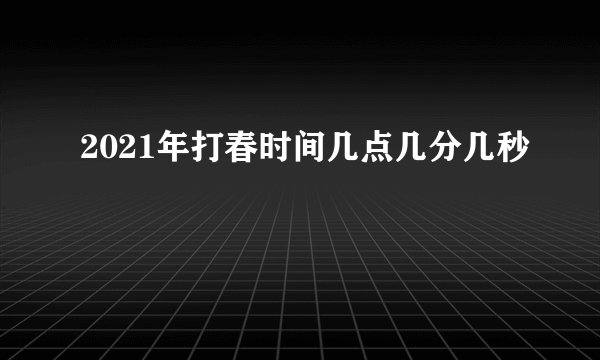 2021年打春时间几点几分几秒