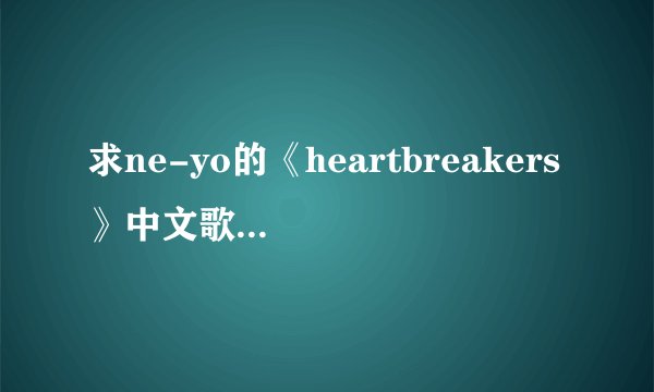 求ne-yo的《heartbreakers》中文歌词，英文的我看不懂！！谢谢！！