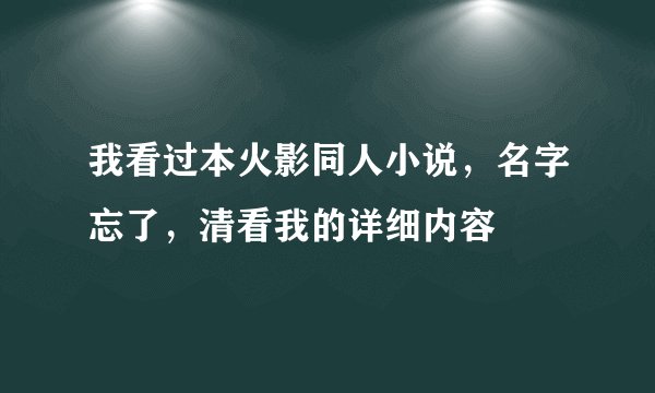 我看过本火影同人小说，名字忘了，清看我的详细内容