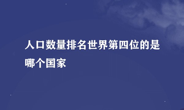 人口数量排名世界第四位的是哪个国家