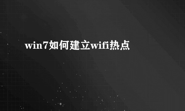 win7如何建立wifi热点