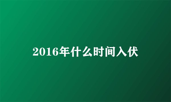 2016年什么时间入伏