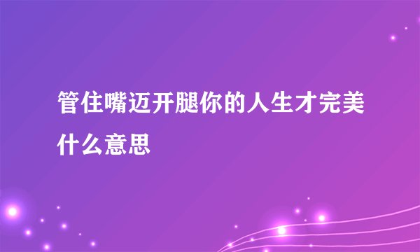 管住嘴迈开腿你的人生才完美什么意思
