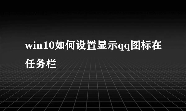 win10如何设置显示qq图标在任务栏