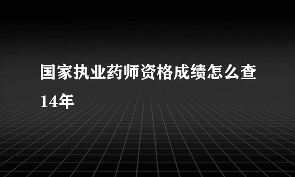 国家执业药师资格成绩怎么查14年