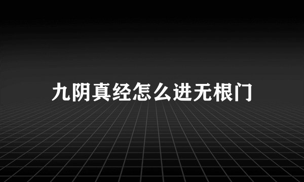 九阴真经怎么进无根门