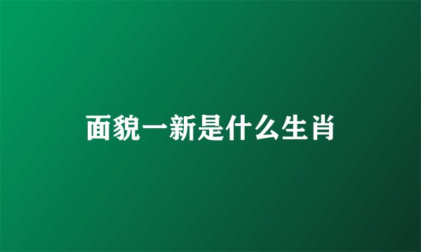 面貌一新是什么生肖