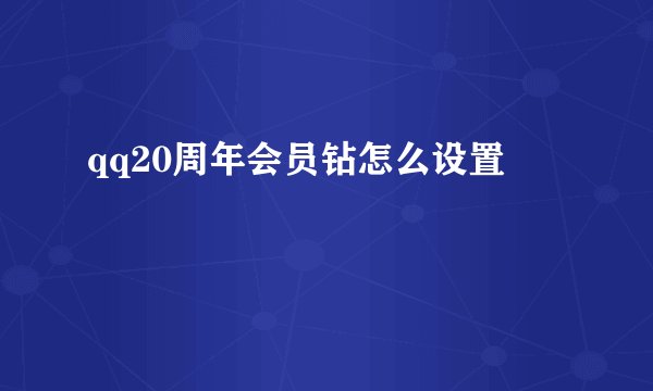qq20周年会员钻怎么设置