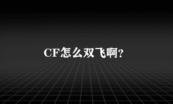 CF怎么双飞啊？