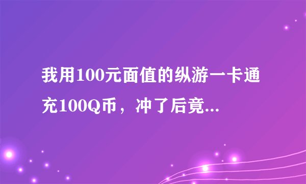 我用100元面值的纵游一卡通充100Q币，冲了后竟然没冲到我号上来，去查了一下卡状态和QQ钱包