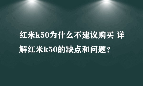 红米k50为什么不建议购买 详解红米k50的缺点和问题？