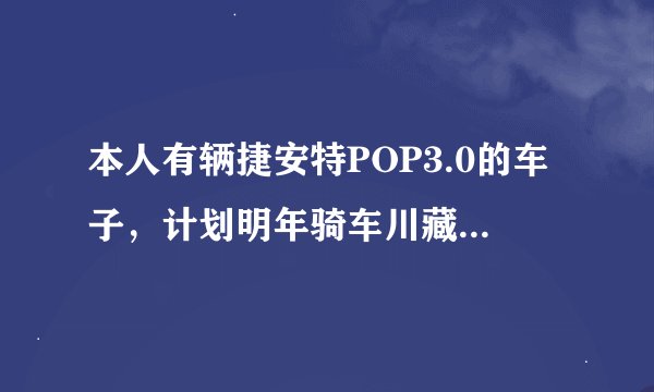 本人有辆捷安特POP3.0的车子，计划明年骑车川藏线。哪位高手大侠指点下这车子可以吗。