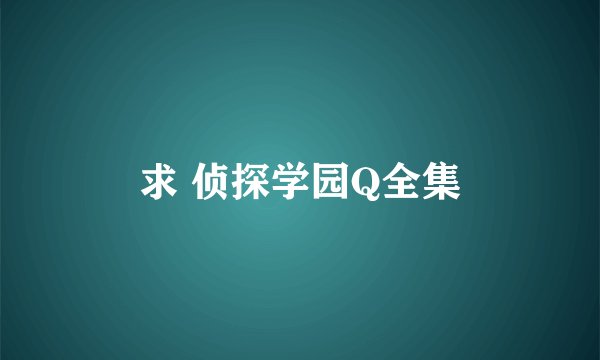 求 侦探学园Q全集