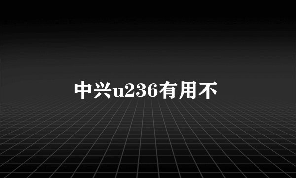 中兴u236有用不 