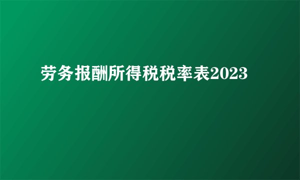 劳务报酬所得税税率表2023