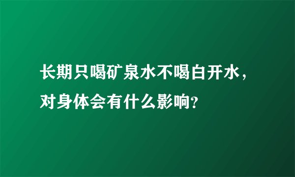 长期只喝矿泉水不喝白开水，对身体会有什么影响？