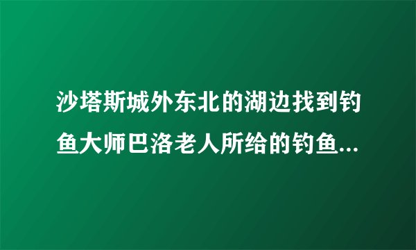 沙塔斯城外东北的湖边找到钓鱼大师巴洛老人所给的钓鱼日常奖励的包裹都能开出什么东东，几率是多大？