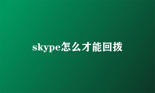 skype怎么才能回拨
