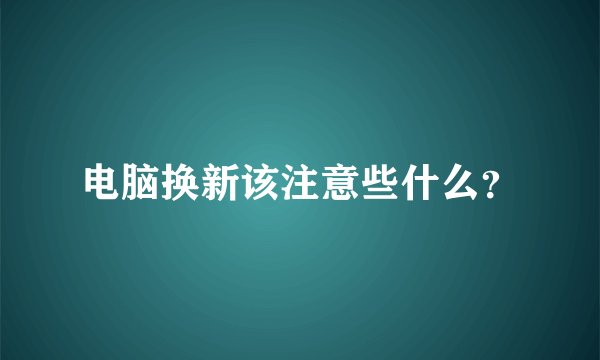 电脑换新该注意些什么？