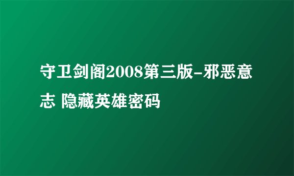 守卫剑阁2008第三版-邪恶意志 隐藏英雄密码