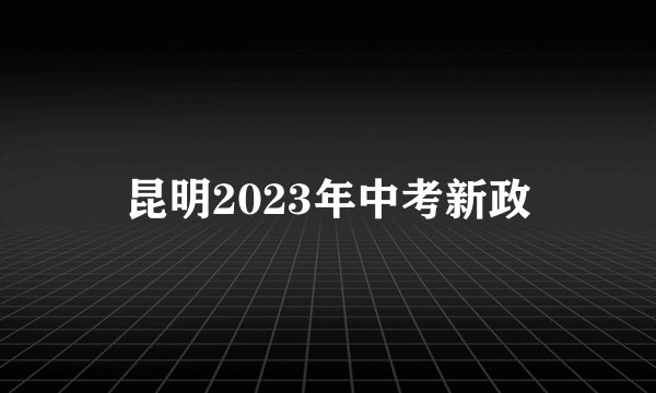 昆明2023年中考新政