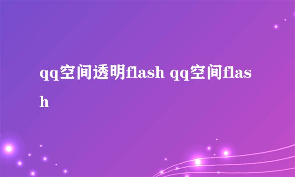 qq空间透明flash qq空间flash