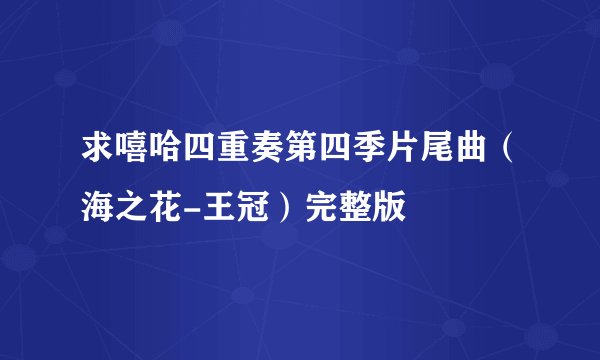 求嘻哈四重奏第四季片尾曲（海之花-王冠）完整版