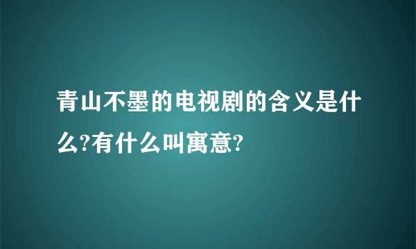 青山不墨的电视剧的含义是什么?有什么叫寓意?