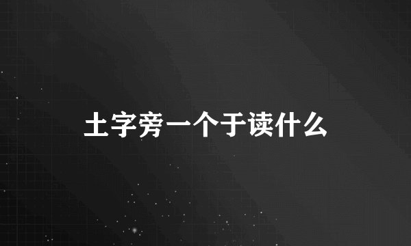 土字旁一个于读什么